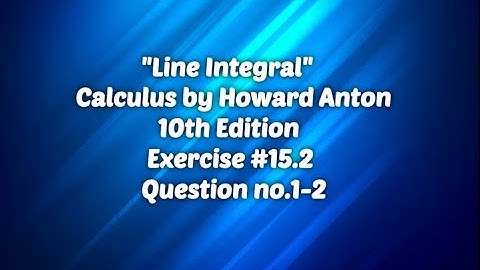||Line Integral||Calculus|| by Howard Anton|| 10th Edition|| Exercise 15.2|| Question # 1-2||