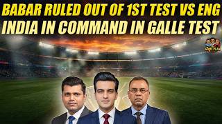Babar Azam Ruled Out of 1st Test vs England | India in Command in Galle Test | The Game Plan
