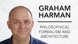 Philosophical Formalism and Architecture | Graham Harman & Robinson Erhardt