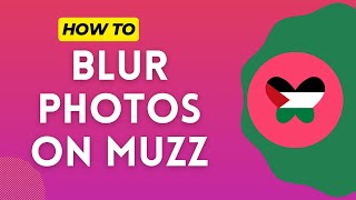How to Blur Photos on Muzz 2024?