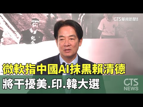 微軟指中國AI抹黑賴清德 將干擾美.印.韓大選｜華視新聞 20240406