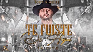 Video thumbnail of "Tony Aguirre -  Te Fuiste de Aquí [En Vivo 2023]"