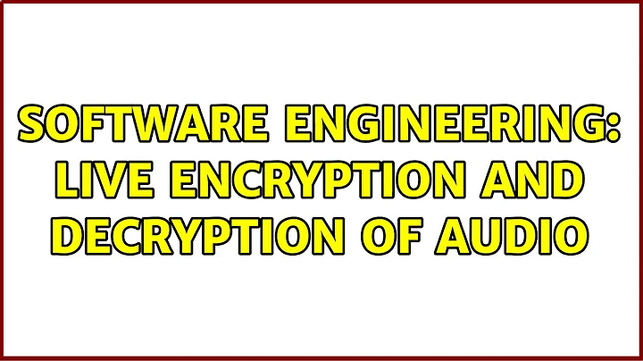 Software Engineering: Live encryption and decryption of audio (2 Solutions!!)