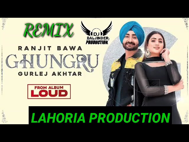 Ghungru_Dhol_Remix_Ranjit Bawa Ft. Gurlej Ahkter || Lahoria production BY BALJINDER PRODUCTION MIX class=