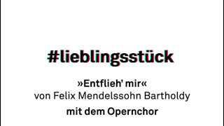 #lieblingsstück: »Entflieh' mir« mit dem Opernchor