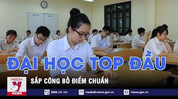 Đại học top đầu sắp công bố điểm chuẩn - VNEWS