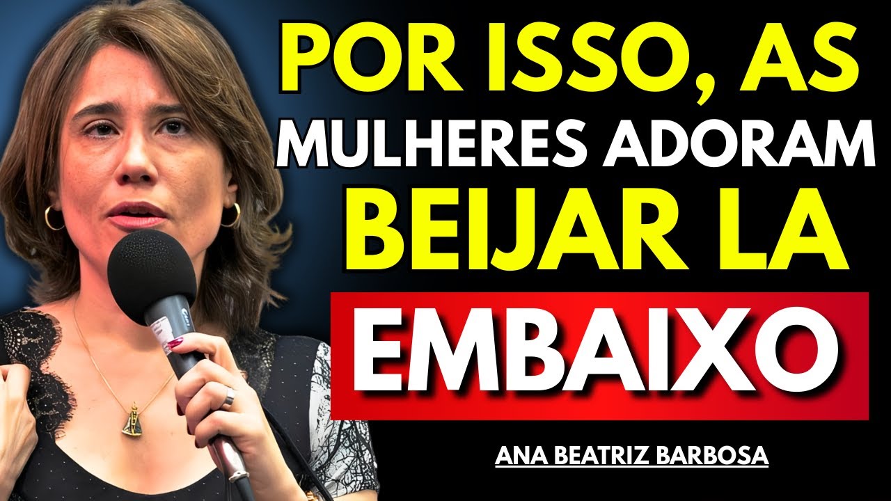 Por Que as MULHERES Gostam de Beijar Lá EMBAIXO? 3 Segredos Psicológicos – Ana Beatriz Barbosa