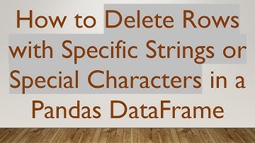 How to Delete Rows with Specific Strings or Special Characters in a Pandas DataFrame