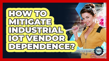 How To Mitigate Industrial IoT Vendor Dependence?