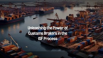 Unleashing the Power of Customs Brokers in the ISF Process