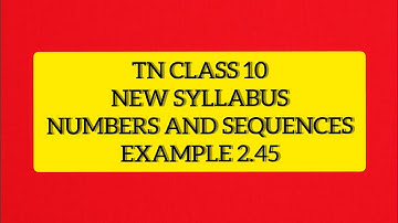 TN Samacheer 10 Maths New Syllabus Numbers & Sequences Example 2.45