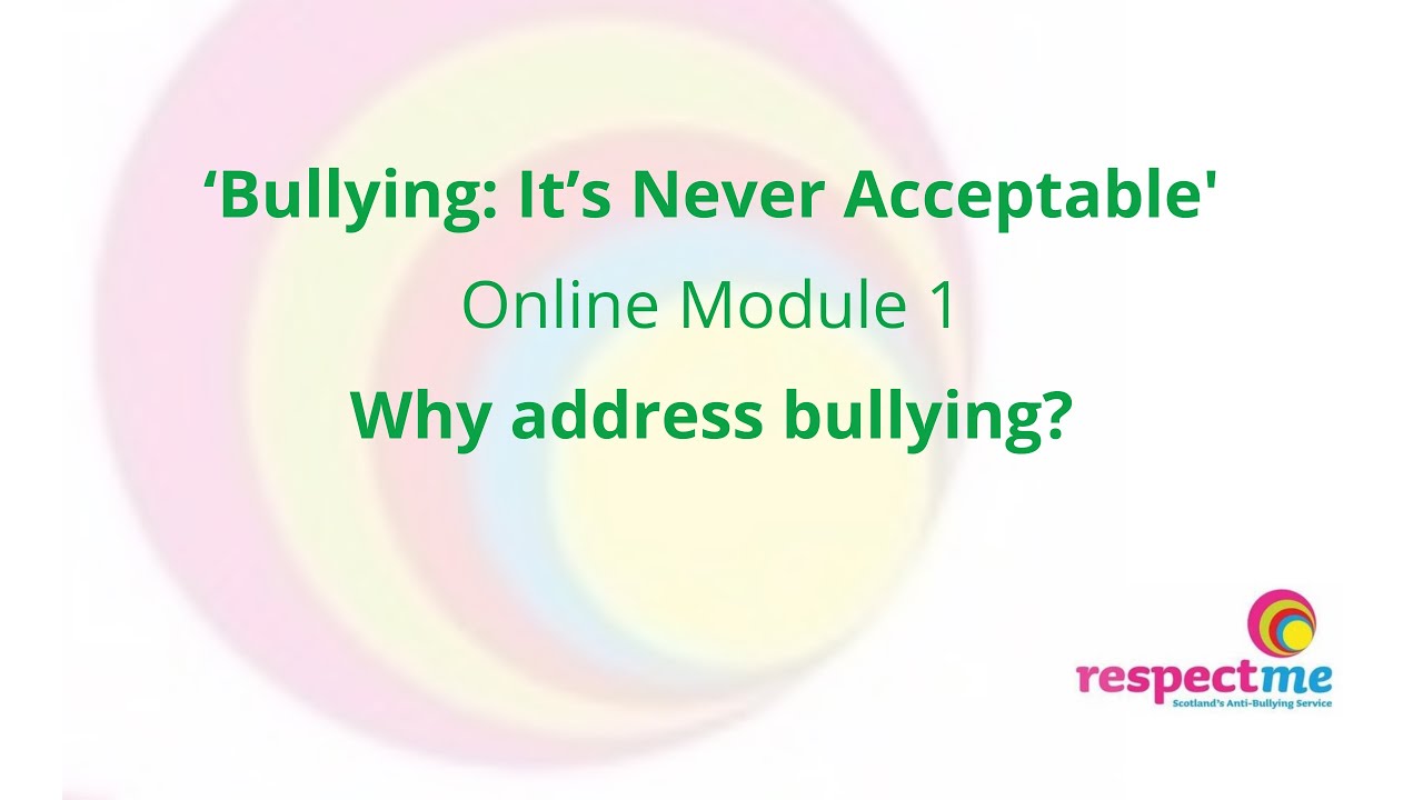 ‘Bullying: It’s Never Acceptable' Online Module 1- Why address bullying? - ‘Bullying: It’s Never Acceptable' Online Module 1- Why address bullying?
