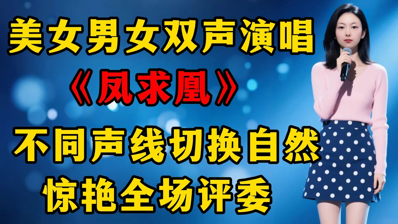 美女男女双声演唱《凤求凰》，不同声线切换自然，惊艳全场评委和观众！
