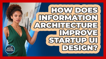 How Does Information Architecture Improve Startup UI Design? - The Startup Growth Hub