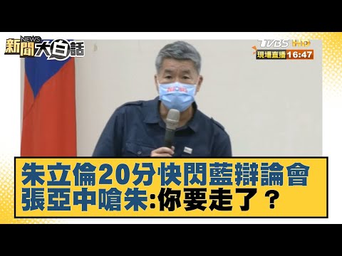 朱立倫20分鐘快閃藍辯論會 張亞中嗆朱:你要走了？ 新聞大白話 20210910