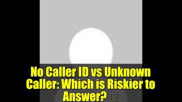 No Caller ID vs Unknown Caller: Which is Riskier to Answer? 📞