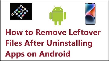 How to Remove Leftover Files After Uninstalling Apps on Android