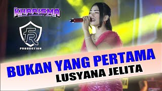 BUKAN YANG PERTAMA - LUSYANA JELITA - OM. KHARISMA