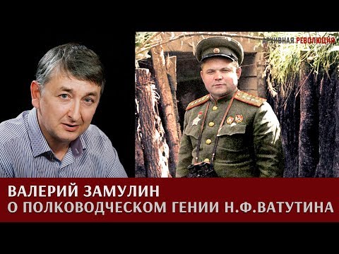 Валерий Замулин о полководческом гении Н.Ф.Ватутина