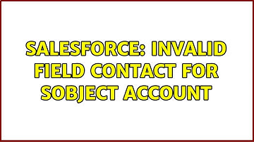 Salesforce: Invalid field contact for SObject Account (2 Solutions!!)