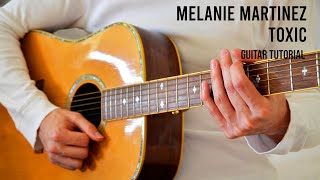 Melanie Martinez - Toxic EASY Guitar Tutorial With Chords / Lyrics