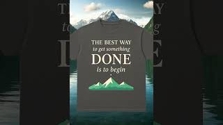 Motivation T‑Shirt ⛰️ | The Best Way to Get Something Done Is to Begin