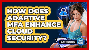 How Does Adaptive MFA Enhance Cloud Security? - Cloud Stack Studio