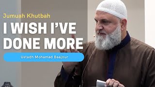 I Wish I’ve Done More | Jumu'ah Khutbah | Ustadh Mohamad Baajour + Shahadah + Janazah