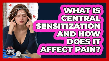 What Is Central Sensitization And How Does It Affect Pain? - Headache and Migraine Help