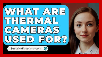 What Are Thermal Cameras Used For? - SecurityFirstCorp.com