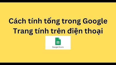 Cách tính tổng trong Google Trang tính trên điện thoại