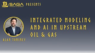 Information SAGA Wisdom Presents - Integrated Modeling and AI in Upstream Oil & Gas by Alan Tominey Guide