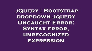 jQuery : Bootstrap dropdown Jquery Uncaught Error: Syntax error, unrecognized expression
