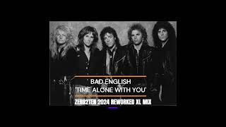 BAD ENGLISH  - TIME ALONE WITH YOU  (ZERO2TEN 2024 REWORKED XL MIX)