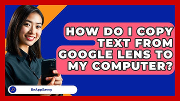 How Do I Copy Text From Google Lens To My Computer? - Be App Savvy
