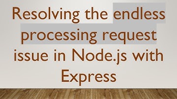 Resolving the endless processing request issue in Node.js with Express
