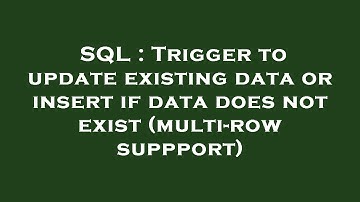 SQL : Trigger to update existing data or insert if data does not exist (multi-row suppport)