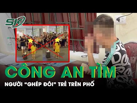 “Ghép Đôi” Trẻ Phản Cảm Trên Phố, Công An Truy Tìm Người Tổ Chức | SKĐS