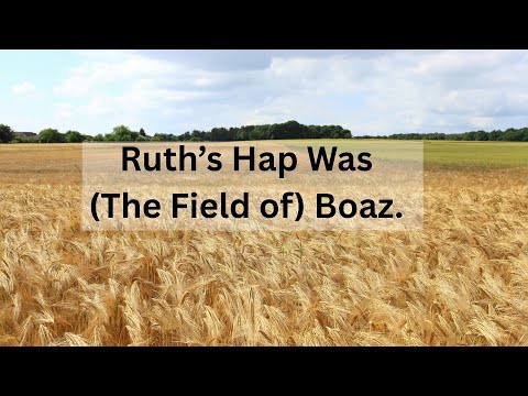 Ruth's Hap was (the field of) Boaz. Ruth 2