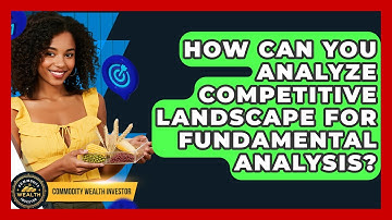 How Can You Analyze Competitive Landscape For Fundamental Analysis? - Commodity Wealth Investor