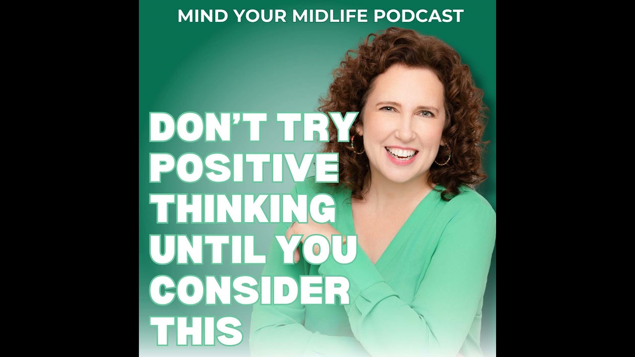Don't Try Positive Thinking To Help in Midlife Until You Consider This (Ep. 3)