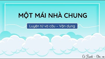 Một mái nhà chung (Luyện từ và câu – Vận dụng) - Tiếng Việt 3 (Chân trời sáng tạo) [OLM.VN]