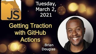 FloridaJS - Brian Dougas - Getting Traction with GitHub Actions