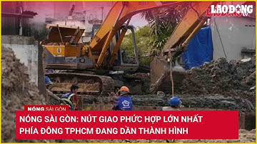 Nóng Sài Gòn: Nút giao phức hợp lớn nhất phía đông TPHCM đang dần thành hình | Báo Lao Động