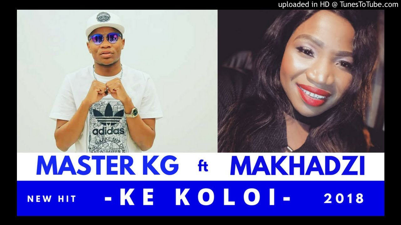 Master KG Feat Makhadzi   Ke Koloi