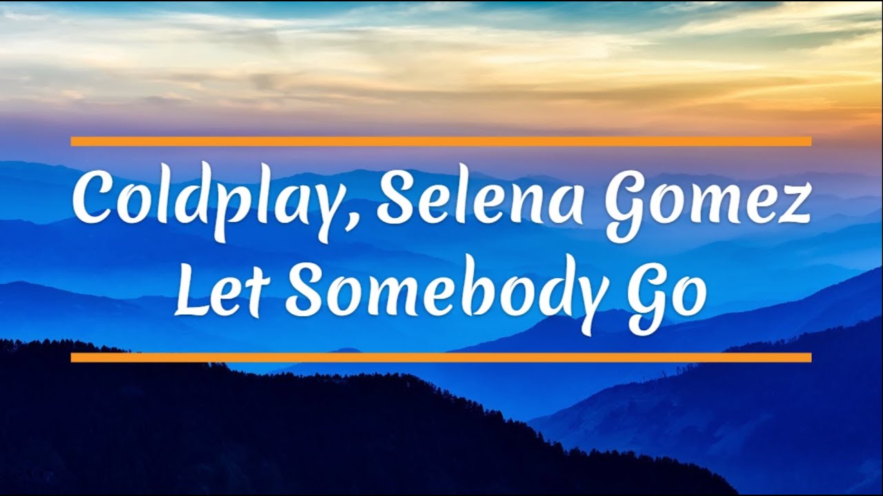 Coldplay, Selena Gomez Let Somebody Go (lyrics) YouTube