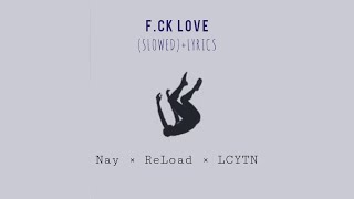 Video thumbnail of "F*@k Love - Nay × ReLoad × LCYTN (Slowed + Lyrics)"