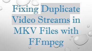Fixing Duplicate Video Streams in MKV Files with FFmpeg