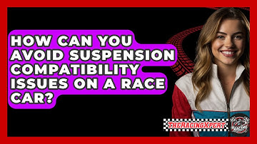 How Can You Avoid Suspension Compatibility Issues On A Race Car? - The Racing Xpert