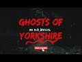 Ghosts of Yorkshire - An M.O Special